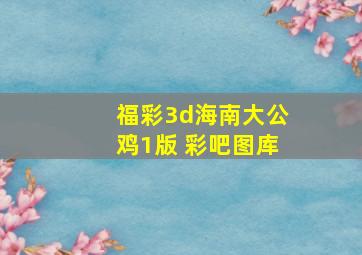 福彩3d海南大公鸡1版 彩吧图库